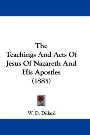 The Teachings And Acts Of Jesus Of Nazareth And His Apostles (1885)