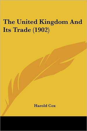 The United Kingdom And Its Trade (1902) de Harold Cox