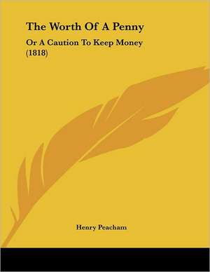 The Worth Of A Penny de Henry Peacham