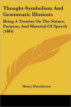 Thought-Symbolism And Grammatic Illusions de Henry Hutchinson