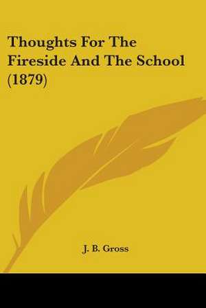 Thoughts For The Fireside And The School (1879) de J. B. Gross