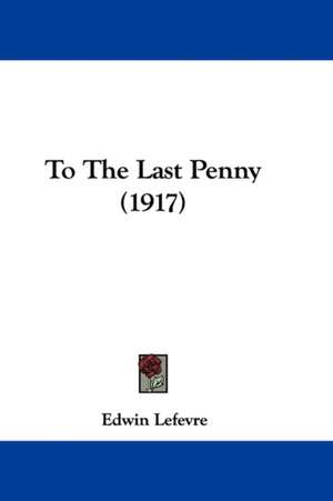 To the Last Penny (1917) de Edwin Lefevre