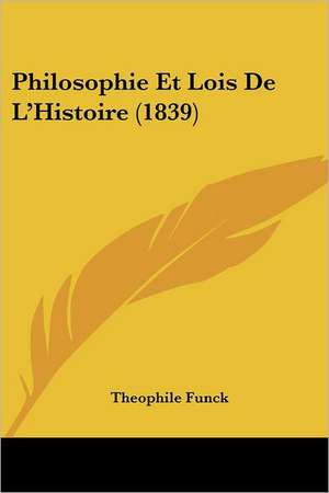 Philosophie Et Lois De L'Histoire (1839) de Theophile Funck