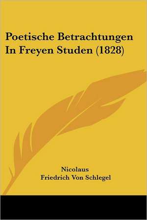 Poetische Betrachtungen In Freyen Studen (1828) de Nicolaus