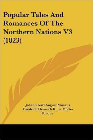 Popular Tales And Romances Of The Northern Nations V3 (1823) de Johann Karl August Musaus