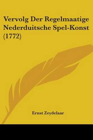 Vervolg Der Regelmaatige Nederduitsche Spel-Konst (1772) de Ernst Zeydelaar