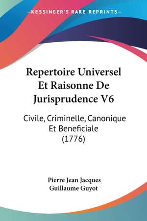 Repertoire Universel Et Raisonne De Jurisprudence V6 de Pierre Jean Jacques Guillaume Guyot