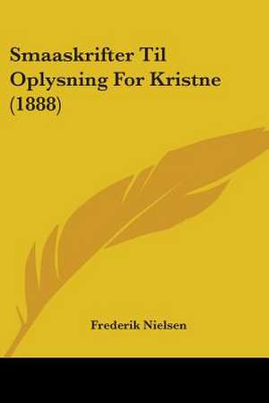 Smaaskrifter Til Oplysning For Kristne (1888) de Frederik Nielsen