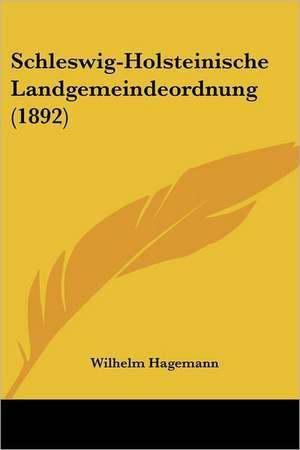 Schleswig-Holsteinische Landgemeindeordnung (1892) de Wilhelm Hagemann