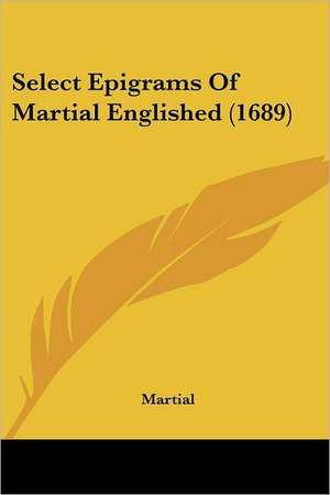 Select Epigrams Of Martial Englished (1689) de Martial