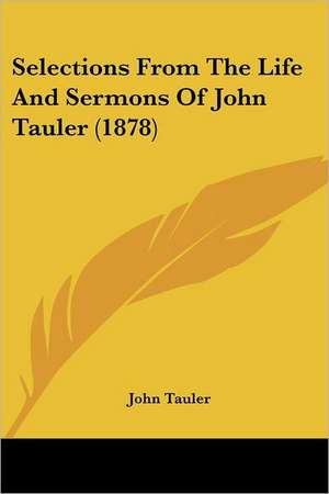 Selections From The Life And Sermons Of John Tauler (1878) de John Tauler