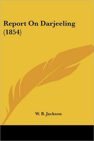 Report On Darjeeling (1854) de Wb Jackson