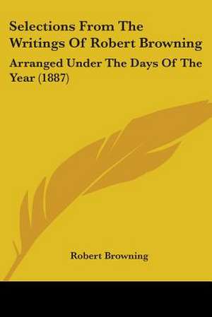 Selections From The Writings Of Robert Browning de Robert Browning