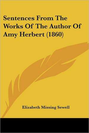 Sentences From The Works Of The Author Of Amy Herbert (1860) de Elizabeth Missing Sewell