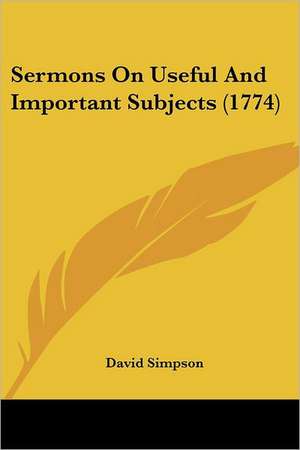 Sermons On Useful And Important Subjects (1774) de David Simpson