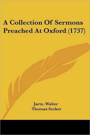 A Collection Of Sermons Preached At Oxford (1737) de Jarte. Walter