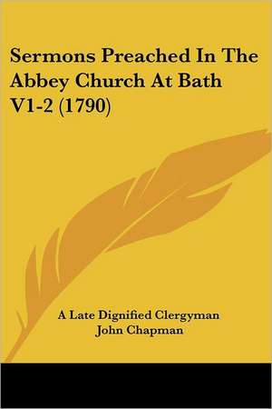 Sermons Preached In The Abbey Church At Bath V1-2 (1790) de A Late Dignified Clergyman