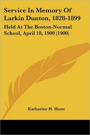 Service In Memory Of Larkin Dunton, 1828-1899 de Katharine H. Shute