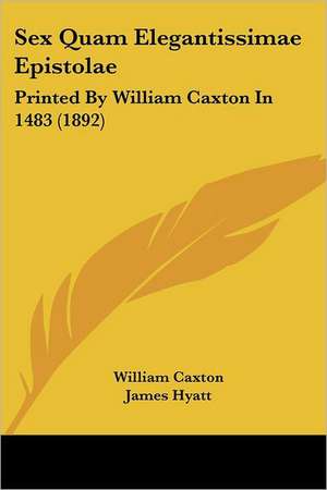 Sex Quam Elegantissimae Epistolae de William Caxton