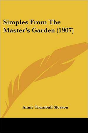 Simples From The Master's Garden (1907) de Annie Trumbull Slosson