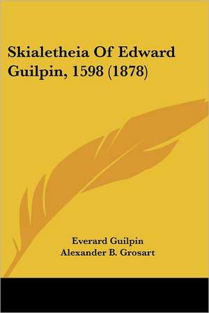 Skialetheia Of Edward Guilpin, 1598 (1878) de Everard Guilpin