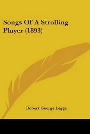 Songs Of A Strolling Player (1893) de Robert George Legge