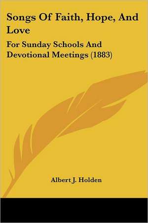 Songs Of Faith, Hope, And Love de Albert J. Holden