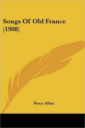 Songs Of Old France (1908) de Percy Allen