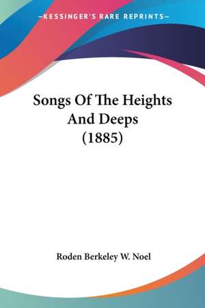 Songs Of The Heights And Deeps (1885) de Roden Berkeley W. Noel