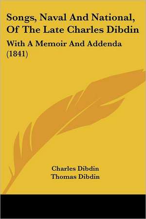 Songs, Naval And National, Of The Late Charles Dibdin de Charles Dibdin