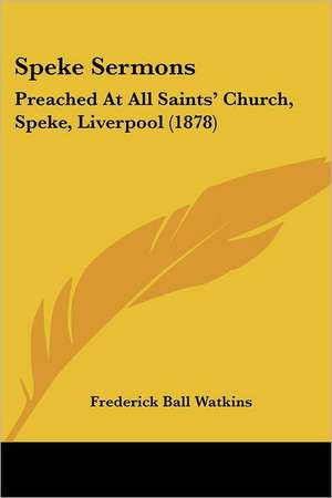 Speke Sermons de Frederick Ball Watkins