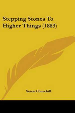 Stepping Stones To Higher Things (1883) de Seton Churchill