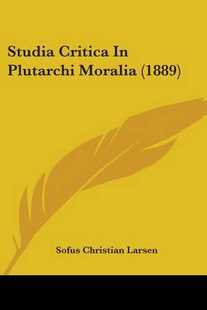 Studia Critica In Plutarchi Moralia (1889) de Sofus Christian Larsen