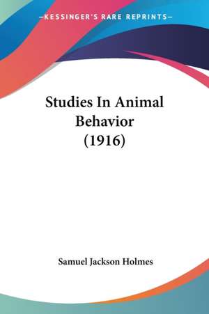 Studies In Animal Behavior (1916) de Samuel Jackson Holmes