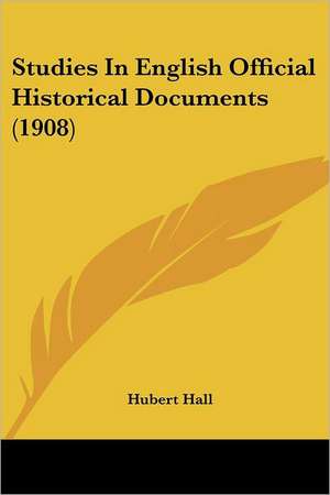 Studies In English Official Historical Documents (1908) de Hubert Hall