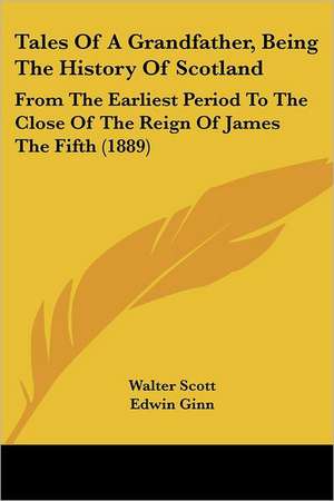 Tales of a Grandfather, Being the History of Scotland de Walter Scott