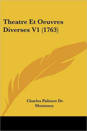 Theatre Et Oeuvres Diverses V1 (1763) de Charles Palissot De Montenoy