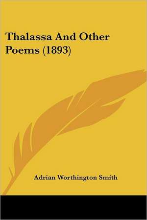 Thalassa And Other Poems (1893) de Adrian Worthington Smith