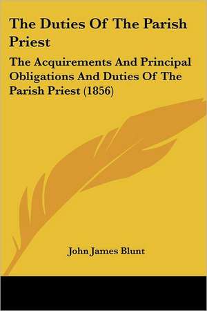 The Duties Of The Parish Priest de John James Blunt