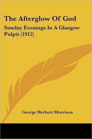 The Afterglow Of God de George Herbert Morrison