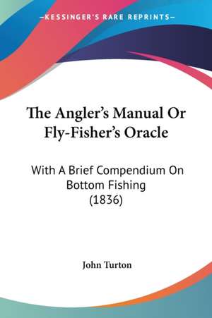 The Angler's Manual Or Fly-Fisher's Oracle de John Turton