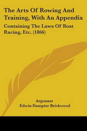 The Arts Of Rowing And Training, With An Appendix de Argonaut