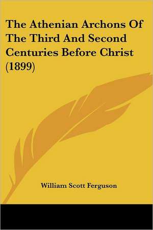 The Athenian Archons Of The Third And Second Centuries Before Christ (1899) de William Scott Ferguson