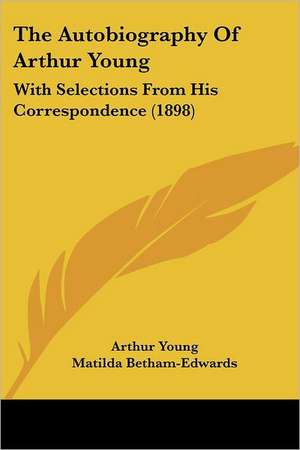 The Autobiography Of Arthur Young de Arthur Young