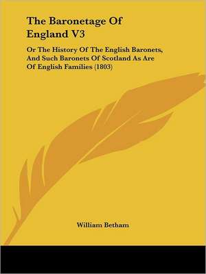 The Baronetage Of England V3 de William Betham