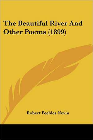 The Beautiful River And Other Poems (1899) de Robert Peebles Nevin