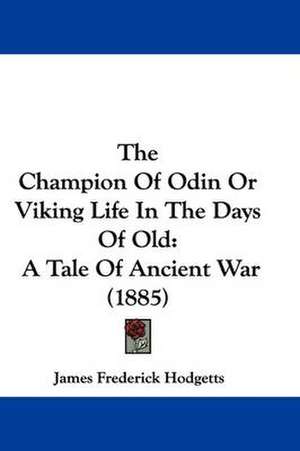 The Champion Of Odin Or Viking Life In The Days Of Old de James Frederick Hodgetts