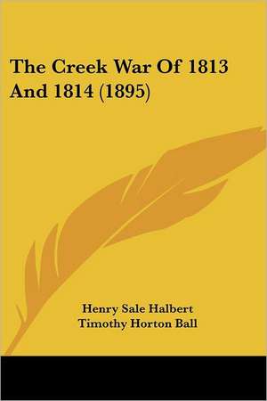 The Creek War Of 1813 And 1814 (1895) de Henry Sale Halbert