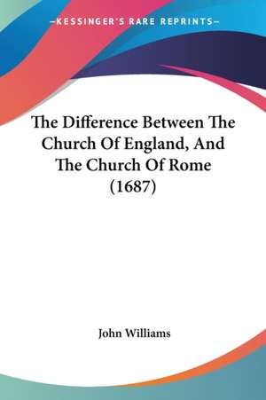 The Difference Between The Church Of England, And The Church Of Rome (1687) de John Williams