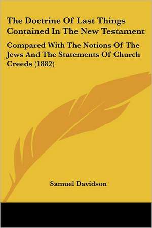 The Doctrine Of Last Things Contained In The New Testament de Samuel Davidson